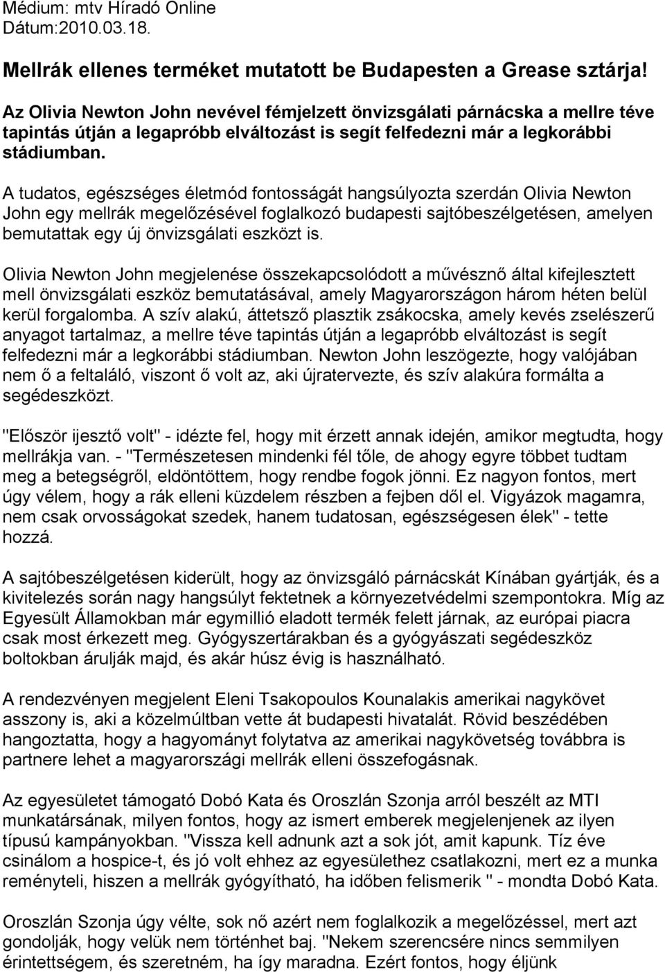 A tudatos, egészséges életmód fontosságát hangsúlyozta szerdán Olivia Newton John egy mellrák megelőzésével foglalkozó budapesti sajtóbeszélgetésen, amelyen bemutattak egy új önvizsgálati eszközt is.