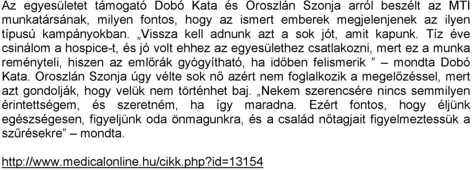 Tíz éve csinálom a hospice-t, és jó volt ehhez az egyesülethez csatlakozni, mert ez a munka reményteli, hiszen az emlőrák gyógyítható, ha időben felismerik mondta Dobó Kata.