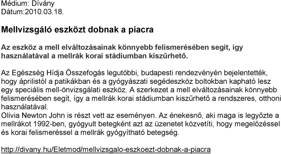 A szerkezet a mell elváltozásainak könnyebb felismerésében segít, így a mellrák korai stádiumban kiszűrhető a rendszeres, otthoni használatával. Olivia Newton John is részt vett az eseményen.