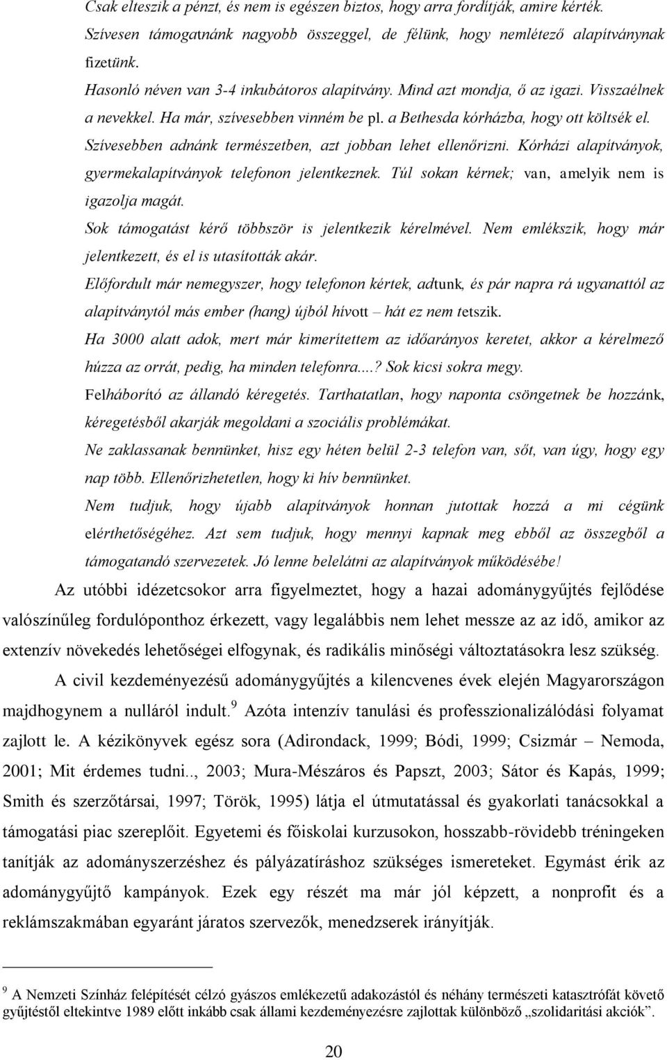 Szívesebben adnánk természetben, azt jobban lehet ellenőrizni. Kórházi alapítványok, gyermekalapítványok telefonon jelentkeznek. Túl sokan kérnek; van, amelyik nem is igazolja magát.