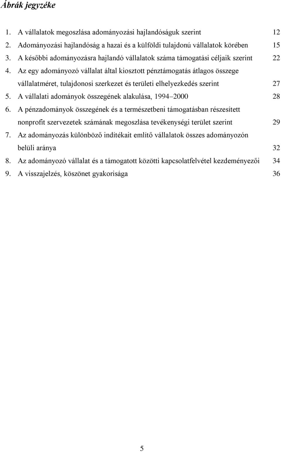Az egy adományozó vállalat által kiosztott pénztámogatás átlagos összege vállalatméret, tulajdonosi szerkezet és területi elhelyezkedés szerint 27 5.