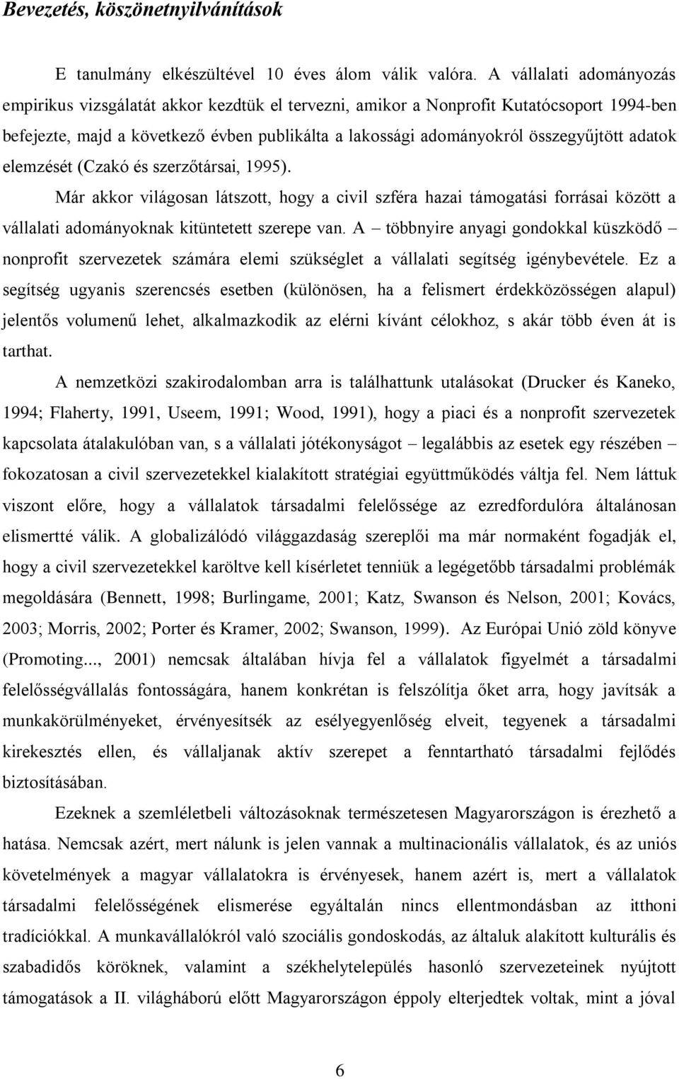 adatok elemzését (Czakó és szerzőtársai, 1995). Már akkor világosan látszott, hogy a civil szféra hazai támogatási forrásai között a vállalati adományoknak kitüntetett szerepe van.