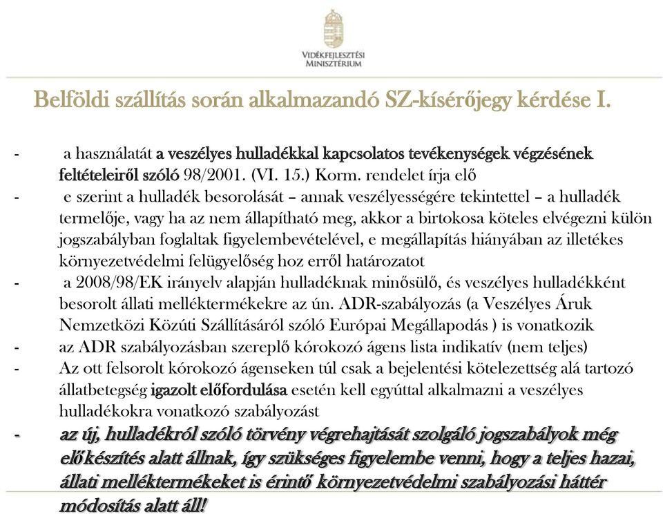 foglaltak figyelembevételével, e megállapítás hiányában az illetékes környezetvédelmi felügyelőség hoz erről határozatot - a 2008/98/EK irányelv alapján hulladéknak minősülő, és veszélyes