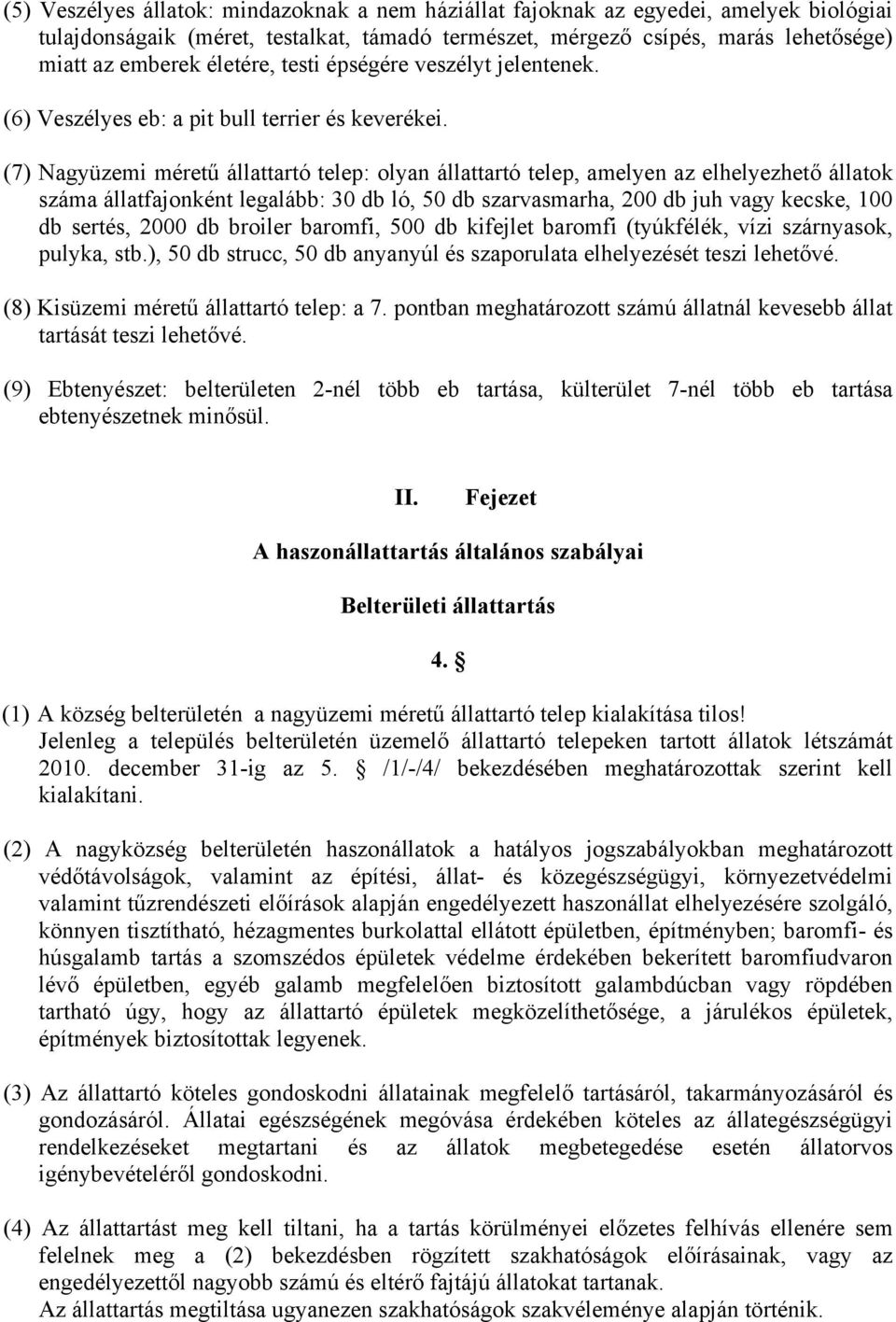 (7) Nagyüzemi méretű állattartó telep: olyan állattartó telep, amelyen az elhelyezhető állatok száma állatfajonként legalább: 30 db ló, 50 db szarvasmarha, 200 db juh vagy kecske, 100 db sertés, 2000