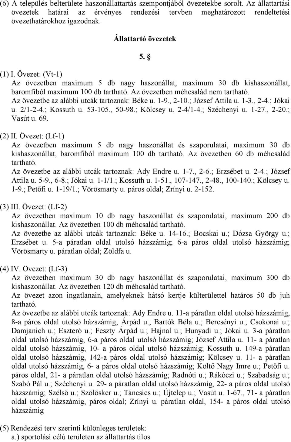 Az övezetbe az alábbi utcák tartoznak: Béke u. 1-9., 2-10.; József Attila u. 1-3., 2-4.; Jókai u. 2/1-2-4.; Kossuth u. 53-105., 50-98.; Kölcsey u. 2-4/1-4.; Széchenyi u. 1-27., 2-20.; Vasút u. 69.