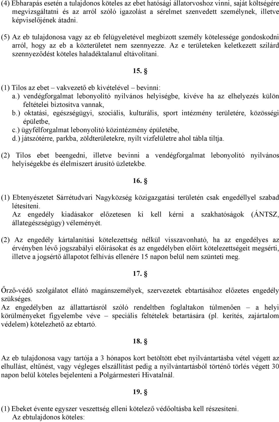 Az e területeken keletkezett szilárd szennyeződést köteles haladéktalanul eltávolítani. 15. (1) Tilos az ebet vakvezető eb kivételével bevinni: a.