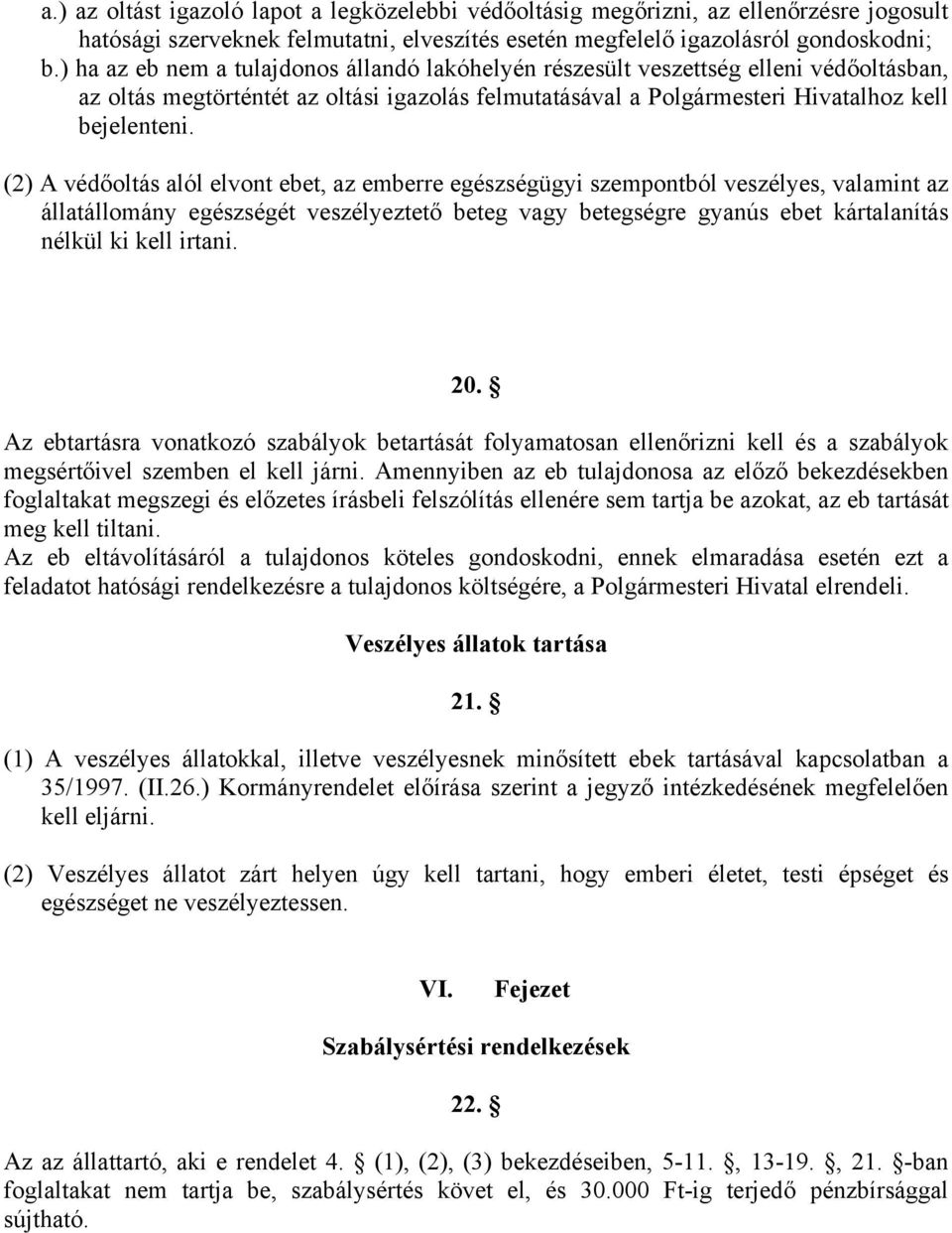 (2) A védőoltás alól elvont ebet, az emberre egészségügyi szempontból veszélyes, valamint az állatállomány egészségét veszélyeztető beteg vagy betegségre gyanús ebet kártalanítás nélkül ki kell