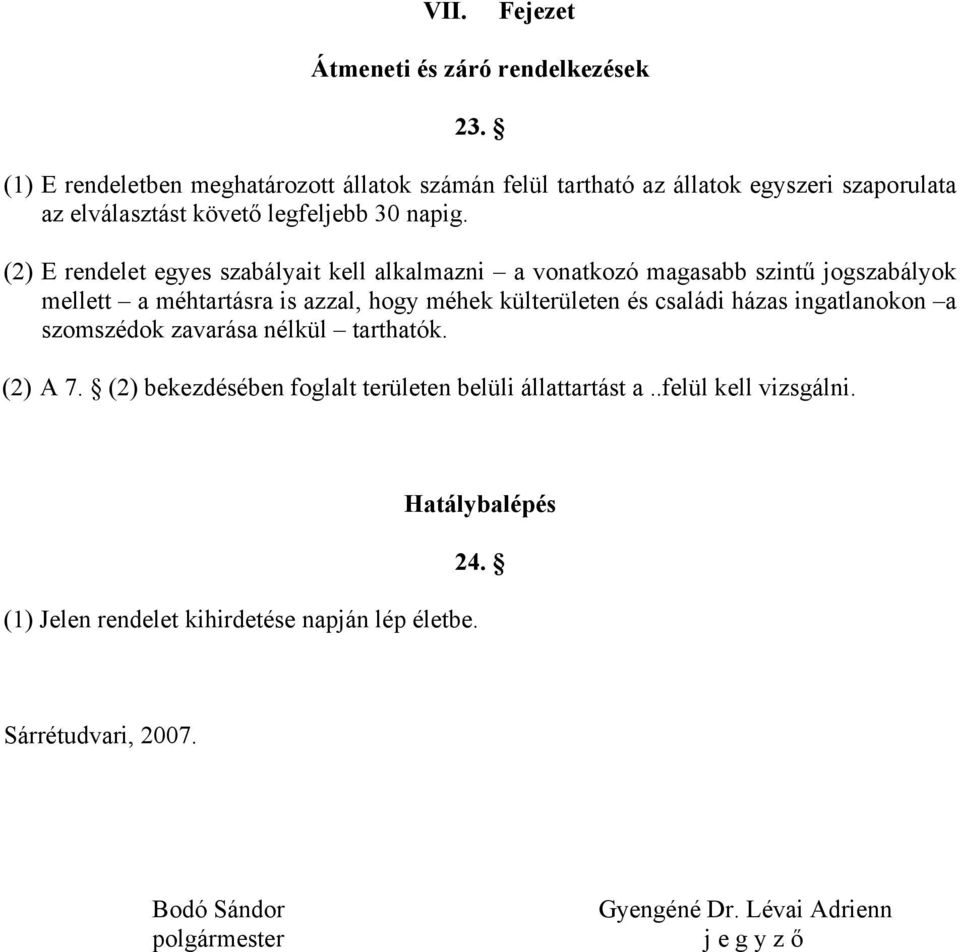 (2) E rendelet egyes szabályait kell alkalmazni a vonatkozó magasabb szintű jogszabályok mellett a méhtartásra is azzal, hogy méhek külterületen és családi