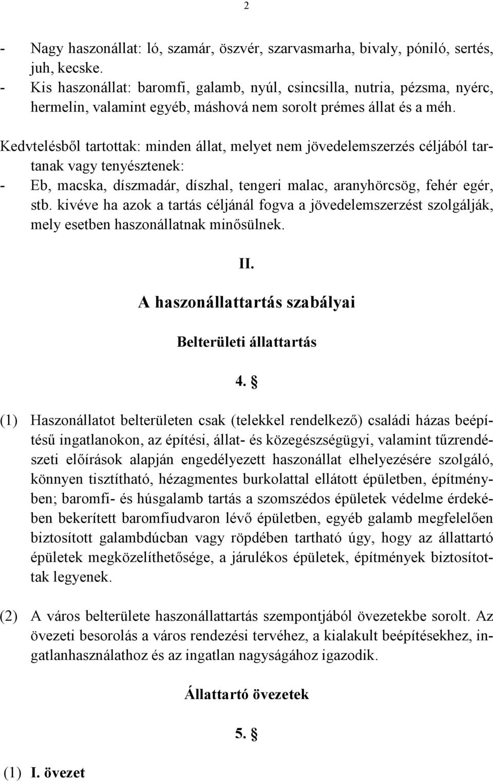 Kedvtelésből tartottak: minden állat, melyet nem jövedelemszerzés céljából tartanak vagy tenyésztenek: - Eb, macska, díszmadár, díszhal, tengeri malac, aranyhörcsög, fehér egér, stb.