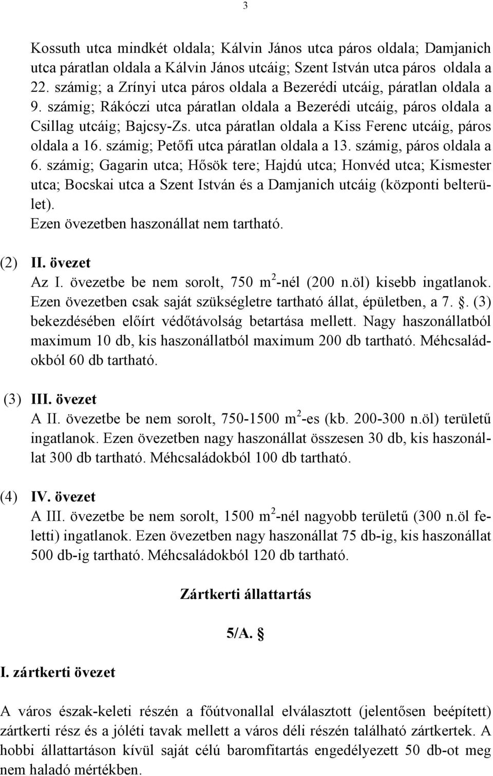 utca páratlan oldala a Kiss Ferenc utcáig, páros oldala a 16. számig; Petőfi utca páratlan oldala a 13. számig, páros oldala a 6.