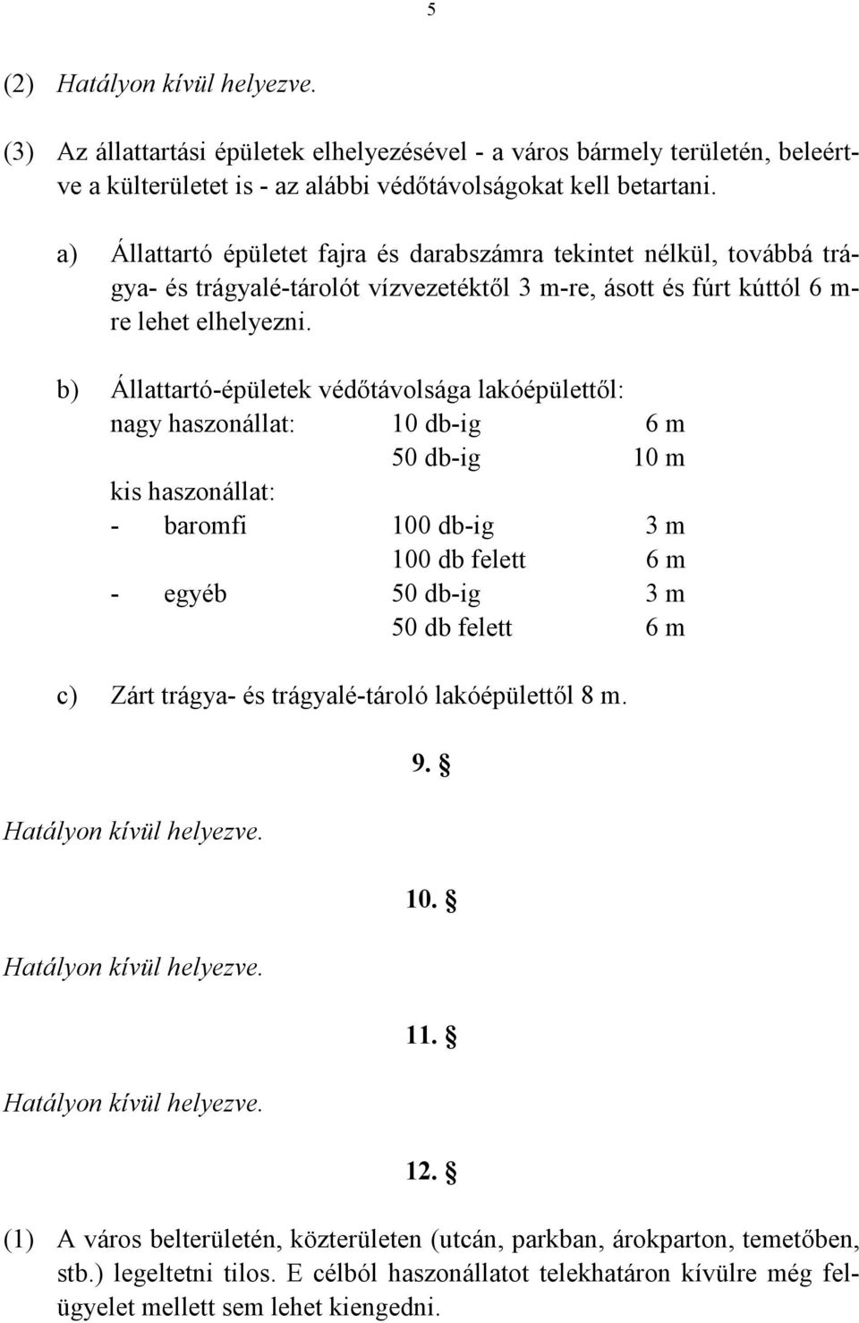 b) Állattartó-épületek védőtávolsága lakóépülettől: nagy haszonállat: 10 db-ig 6 m 50 db-ig 10 m kis haszonállat: - baromfi 100 db-ig 3 m 100 db felett 6 m - egyéb 50 db-ig 3 m 50 db felett 6