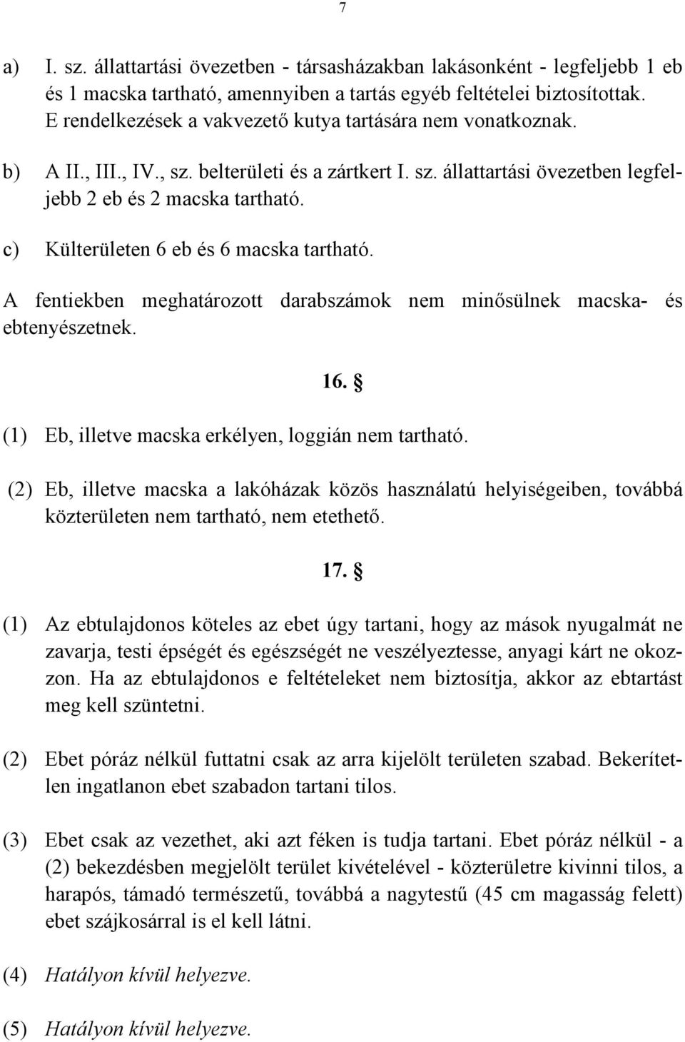 c) Külterületen 6 eb és 6 macska tartható. A fentiekben meghatározott darabszámok nem minősülnek macska- és ebtenyészetnek. 16. (1) Eb, illetve macska erkélyen, loggián nem tartható.