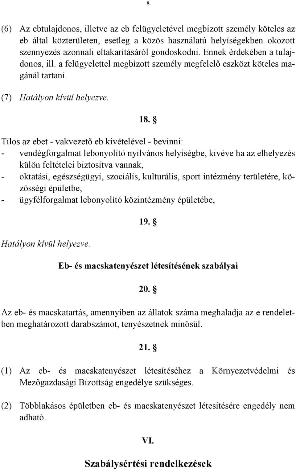 Tilos az ebet - vakvezető eb kivételével - bevinni: - vendégforgalmat lebonyolító nyilvános helyiségbe, kivéve ha az elhelyezés külön feltételei biztosítva vannak, - oktatási, egészségügyi,