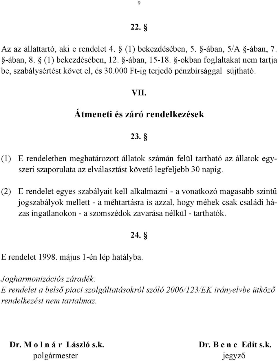 (1) E rendeletben meghatározott állatok számán felül tartható az állatok egyszeri szaporulata az elválasztást követő legfeljebb 30 napig.