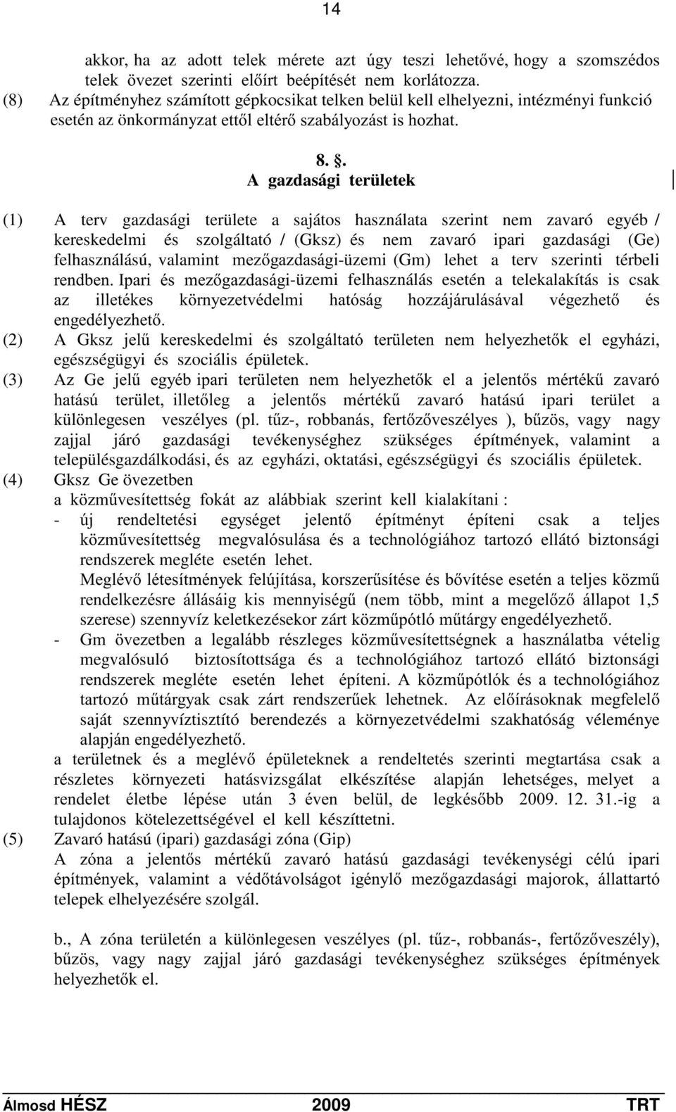 . A gazdasági területek (1) A terv gazdasági területe a sajátos használata szerint nem zavaró egyéb / kereskedelmi és szolgáltató / (Gksz) és nem zavaró ipari gazdasági (Ge) felhasználású, valamiqw