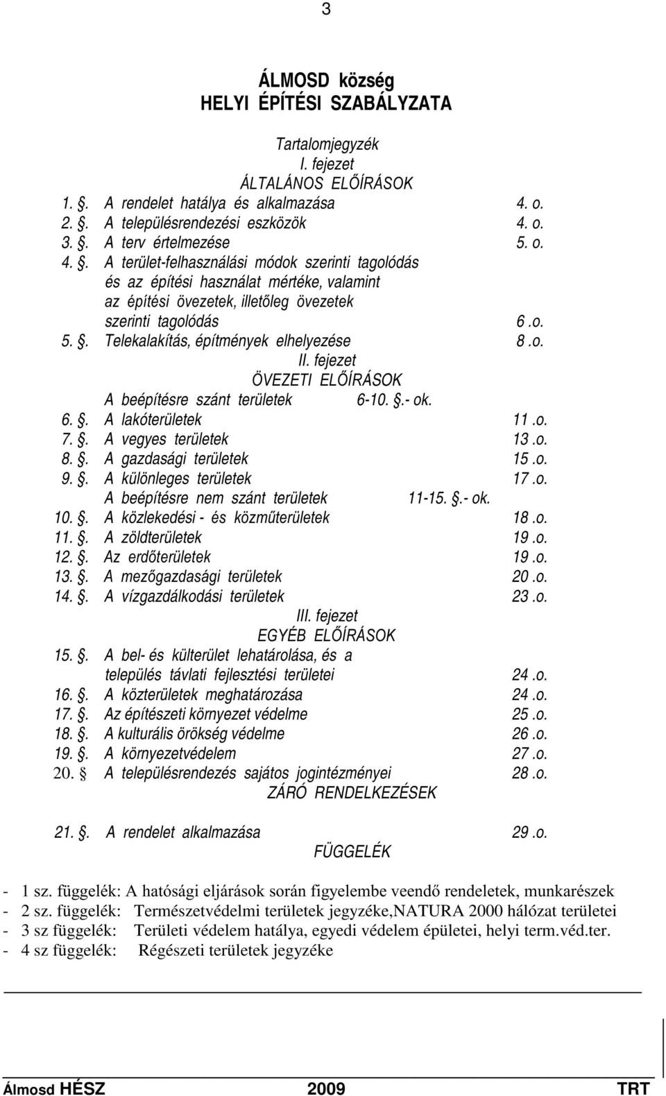 o. 5.. Telekalakítás, építmények elhelyezése 8.o. II. fejezet g9(=(7,(/ë5ások A beépítésre szánt területek 6-10..- ok. 6.. A lakóterületek 11.o. 7.. A vegyes területek 13.o. 8.. A gazdasági területek 15.