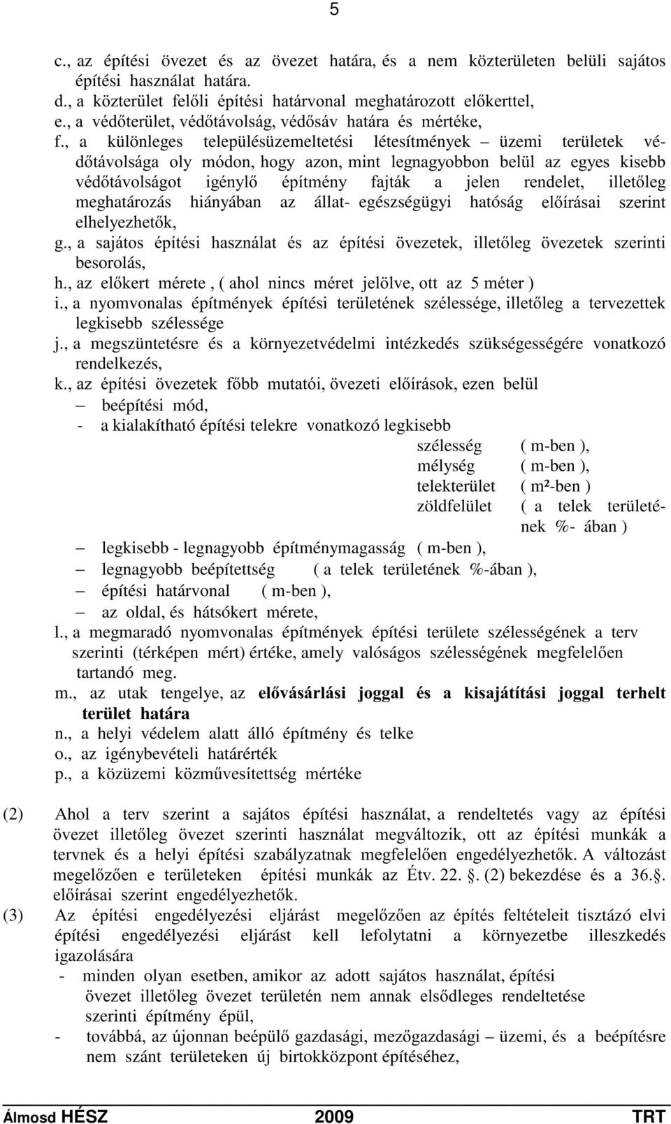 , a különleges településüzemeltetési létesítmények üzemi területek vé- GWiYROViJDRO\PyGRQKRJ\D]RQPLQWOHJQDJ\REERQEHO OD]HJ\HVNLVHEE YpGWiYROViJRW LJpQ\O pstwppq\ IDMWiN D MHOHQ UHQGHOHW LOOHWOHJ