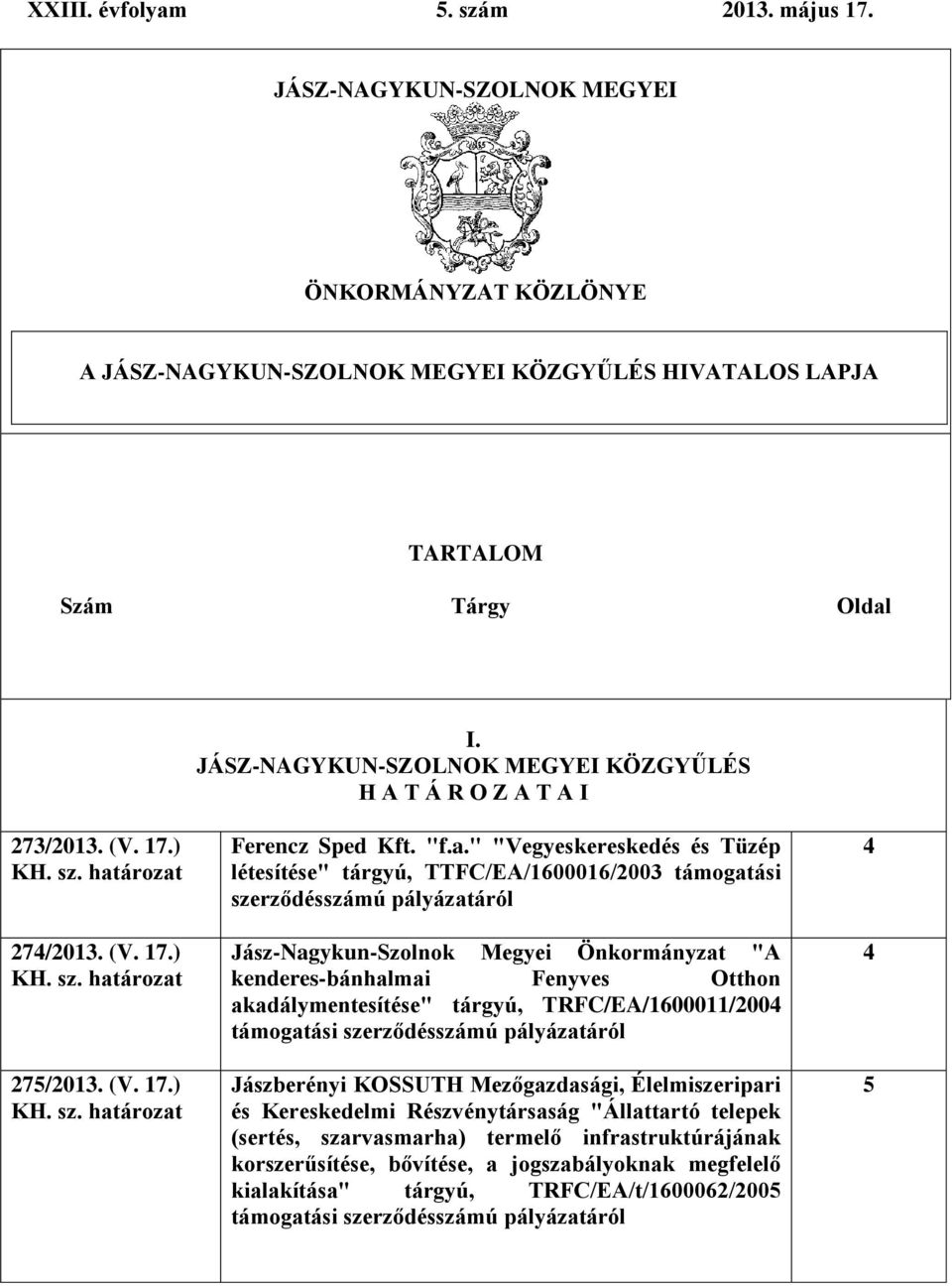 " "Vegyeskereskedés és Tüzép létesítése" tárgyú, TTFC/EA/1600016/2003 támogatási szerződésszámú pályázatáról Jász-Nagykun-Szolnok Megyei Önkormányzat "A kenderes-bánhalmai Fenyves Otthon