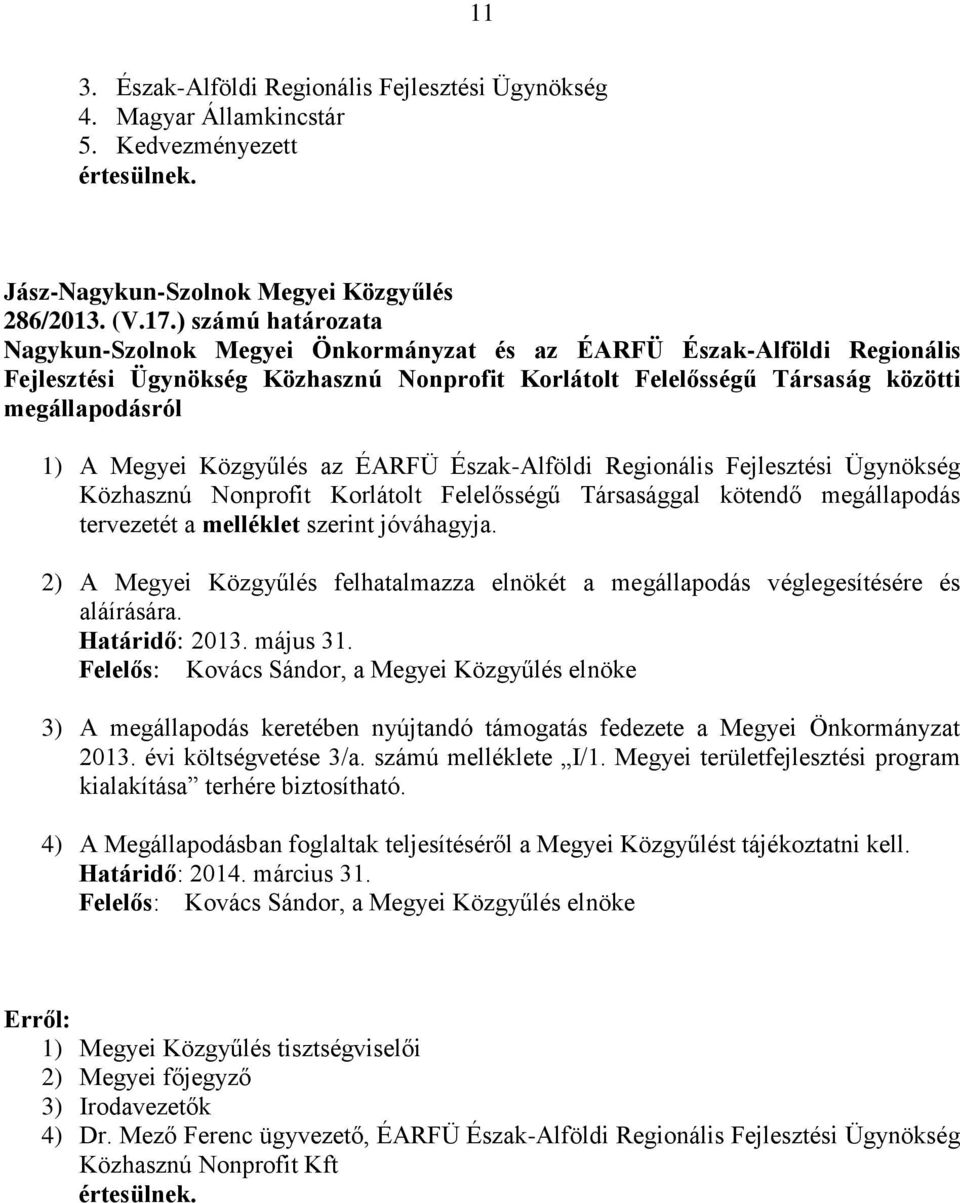 Megyei Közgyűlés az ÉARFÜ Észak-Alföldi Regionális Fejlesztési Ügynökség Közhasznú Nonprofit Korlátolt Felelősségű Társasággal kötendő megállapodás tervezetét a melléklet szerint jóváhagyja.