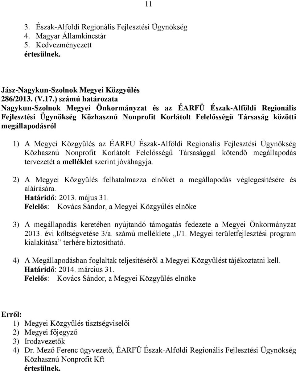 Megyei Közgyűlés az ÉARFÜ Észak-Alföldi Regionális Fejlesztési Ügynökség Közhasznú Nonprofit Korlátolt Felelősségű Társasággal kötendő megállapodás tervezetét a melléklet szerint jóváhagyja.