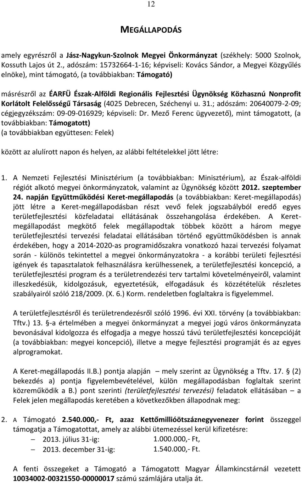 Nonprofit Korlátolt Felelősségű Társaság (4025 Debrecen, Széchenyi u. 31.; adószám: 20640079-2-09; cégjegyzékszám: 09-09-016929; képviseli: Dr.