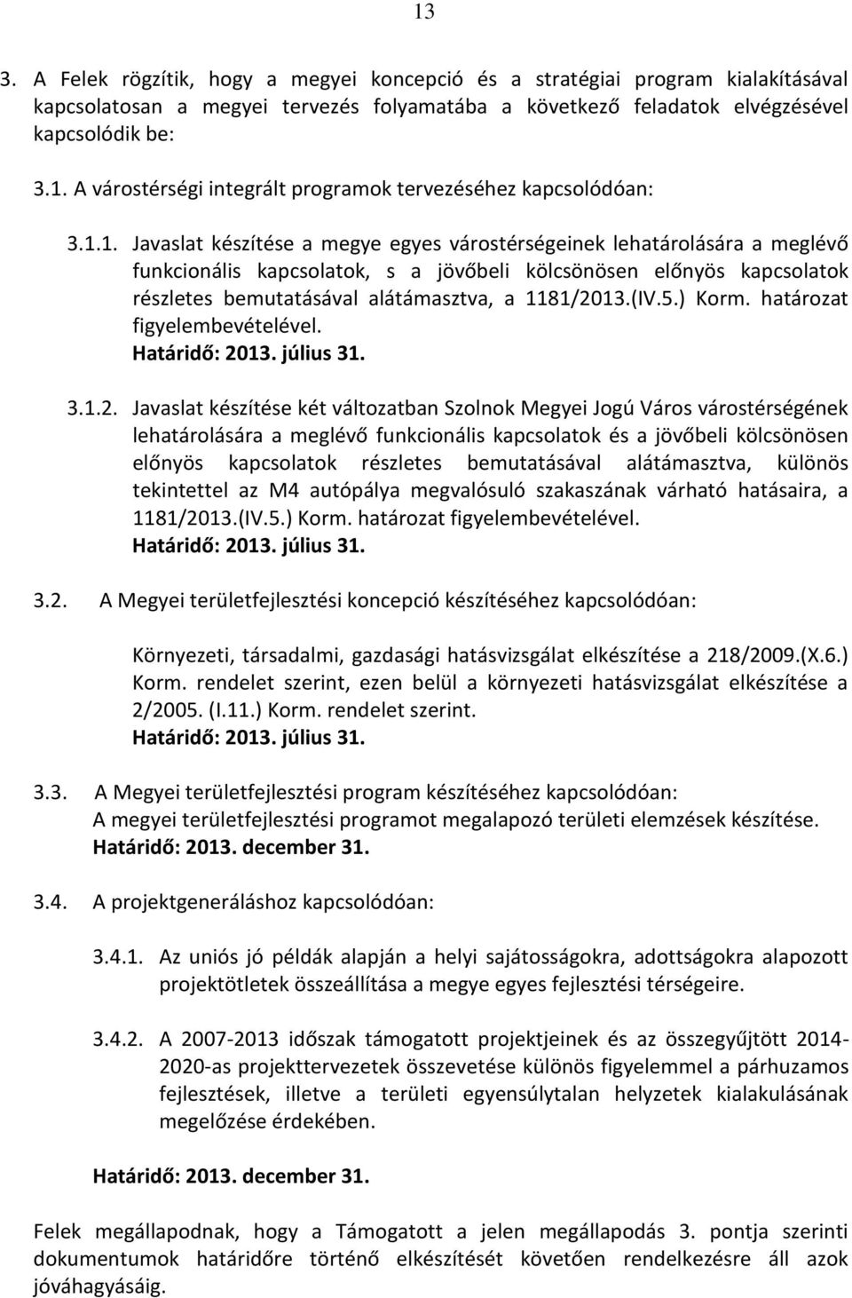 (IV.5.) Korm. határozat figyelembevételével. Határidő: 20