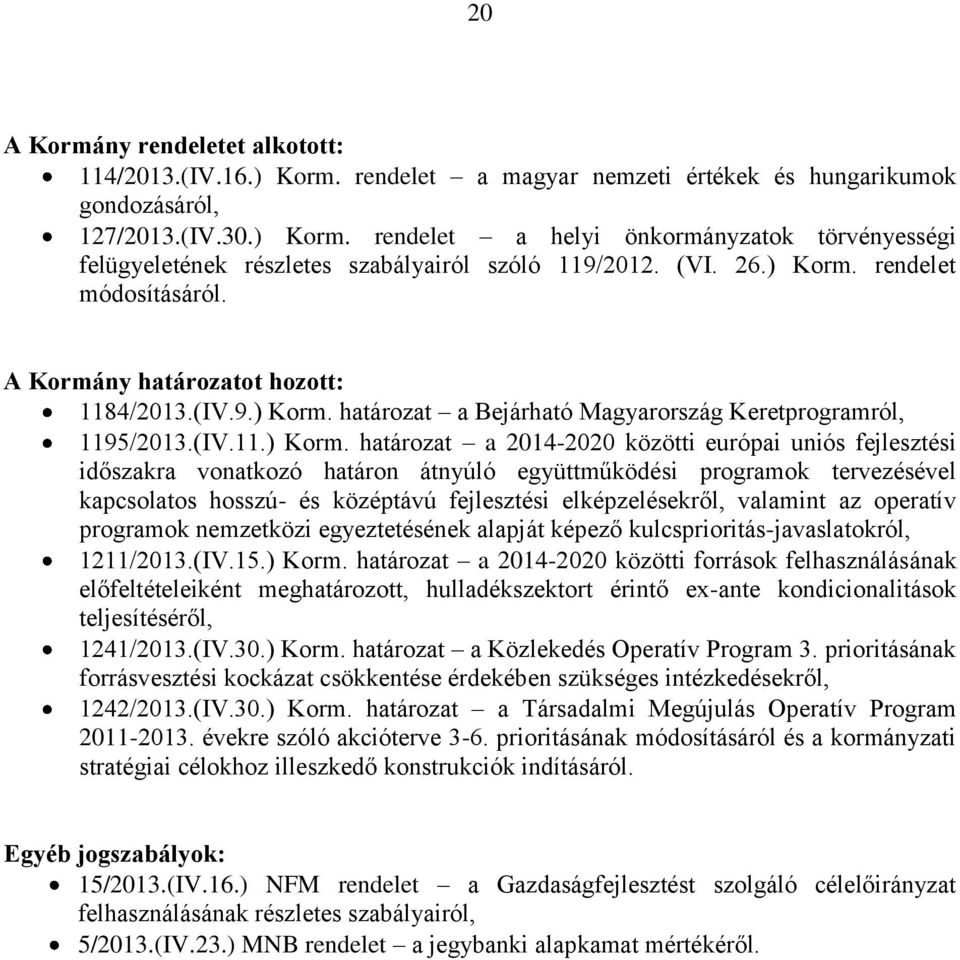 rendelet módosításáról. A Kormány határozatot hozott: 1184/2013.(IV.9.) Korm.