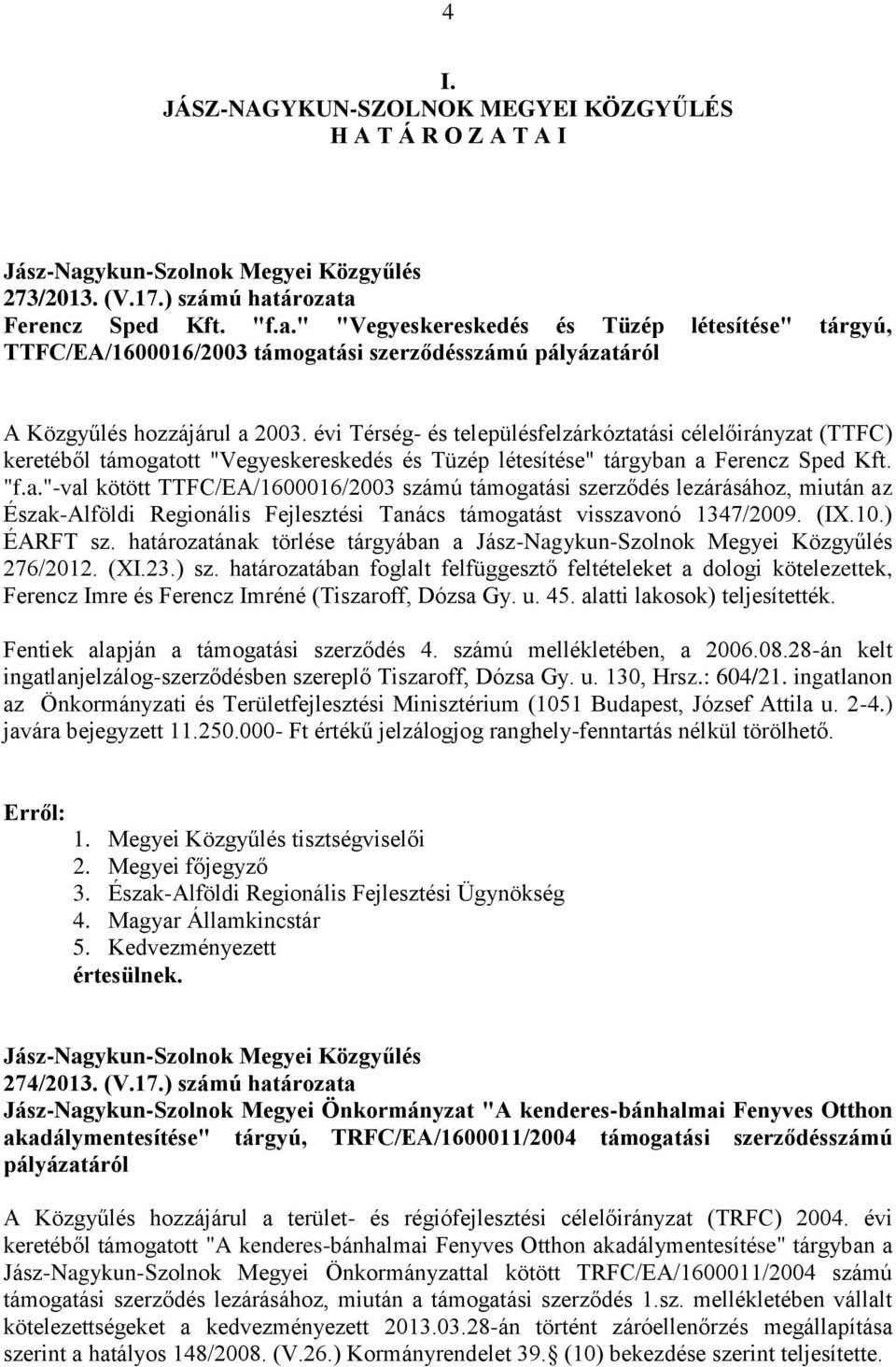 évi Térség- és településfelzárkóztatási célelőirányzat (TTFC) keretéből támogatott "Vegyeskereskedés és Tüzép létesítése" tárgyban a Ferencz Sped Kft. "f.a."-val kötött TTFC/EA/1600016/2003 számú támogatási szerződés lezárásához, miután az Észak-Alföldi Regionális Fejlesztési Tanács támogatást visszavonó 1347/2009.