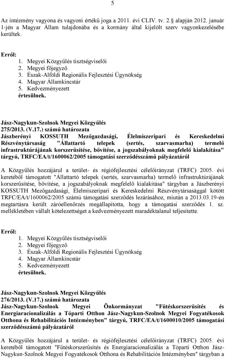 bővítése, a jogszabályoknak megfelelő kialakítása" tárgyú, TRFC/EA/t/1600062/2005 támogatási szerződésszámú pályázatáról A Közgyűlés hozzájárul a terület- és régiófejlesztési célelőirányzat (TRFC)