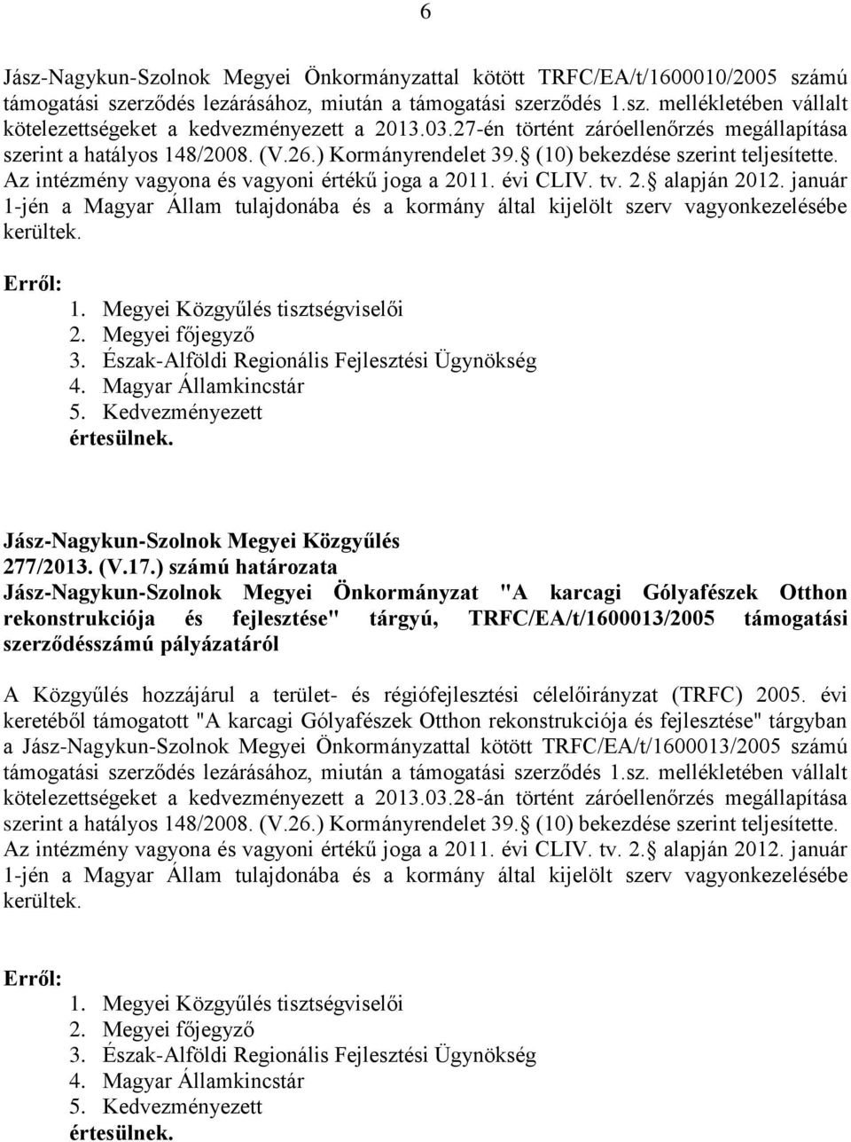 évi CLIV. tv. 2. alapján 2012. január 1-jén a Magyar Állam tulajdonába és a kormány által kijelölt szerv vagyonkezelésébe kerültek. 277/2013. (V.17.