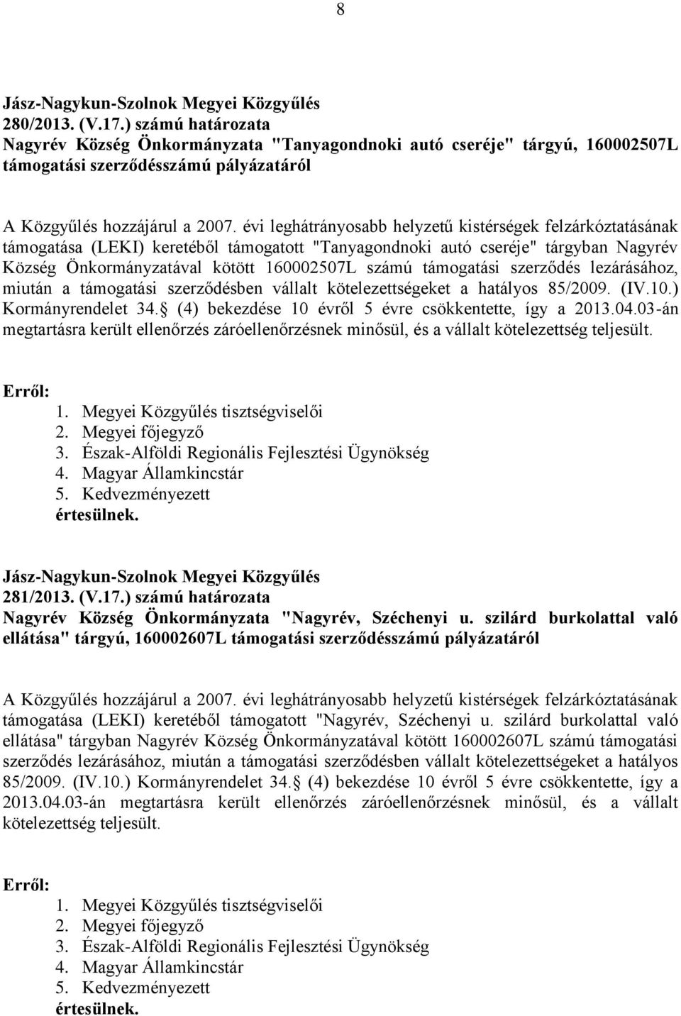 támogatási szerződés lezárásához, miután a támogatási szerződésben vállalt kötelezettségeket a hatályos 85/2009. (IV.10.) Kormányrendelet 34. (4) bekezdése 10 évről 5 évre csökkentette, így a 2013.04.