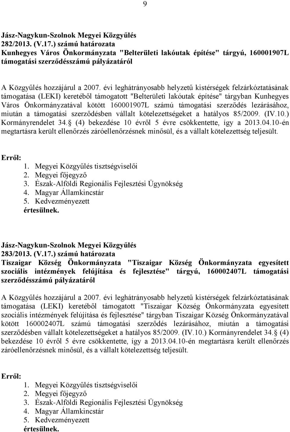 támogatási szerződés lezárásához, miután a támogatási szerződésben vállalt kötelezettségeket a hatályos 85/2009. (IV.10.) Kormányrendelet 34. (4) bekezdése 10 évről 5 évre csökkentette, így a 2013.04.