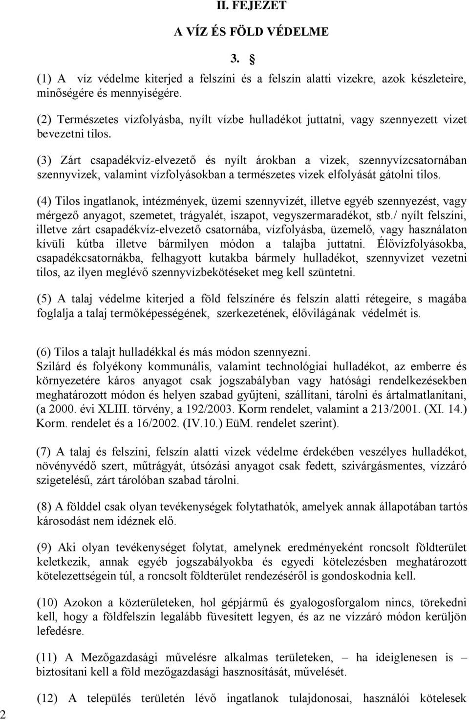 (3) Zárt csapadékvíz-elvezető és nyílt árokban a vizek, szennyvízcsatornában szennyvizek, valamint vízfolyásokban a természetes vizek elfolyását gátolni tilos.