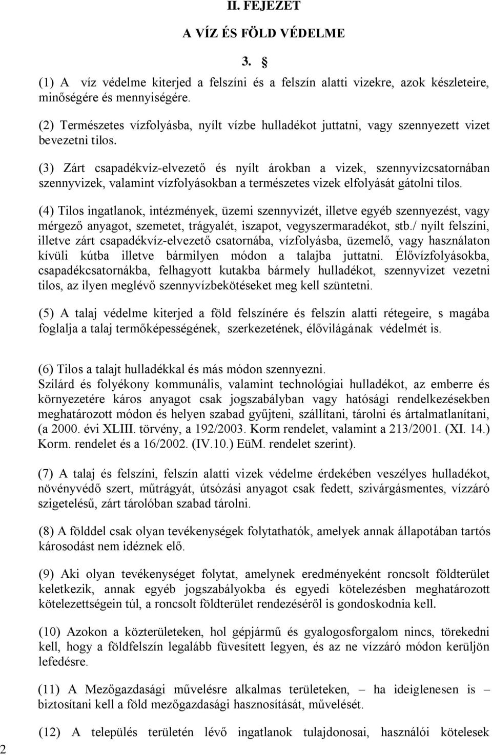 (3) Zárt csapadékvíz-elvezető és nyílt árokban a vizek, szennyvízcsatornában szennyvizek, valamint vízfolyásokban a természetes vizek elfolyását gátolni tilos.