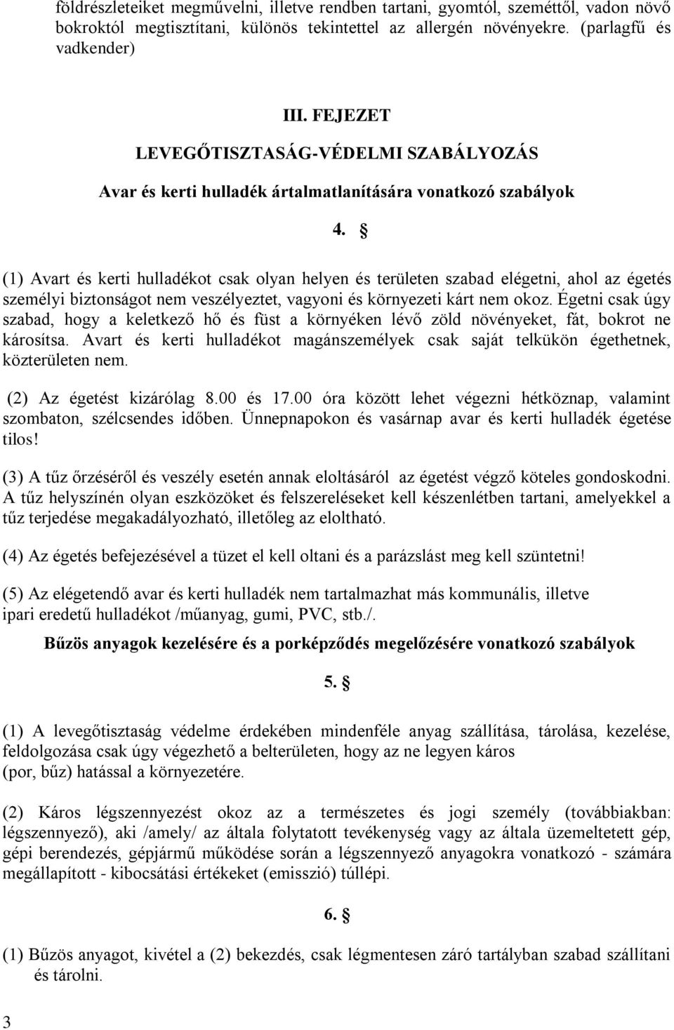 (1) Avart és kerti hulladékot csak olyan helyen és területen szabad elégetni, ahol az égetés személyi biztonságot nem veszélyeztet, vagyoni és környezeti kárt nem okoz.