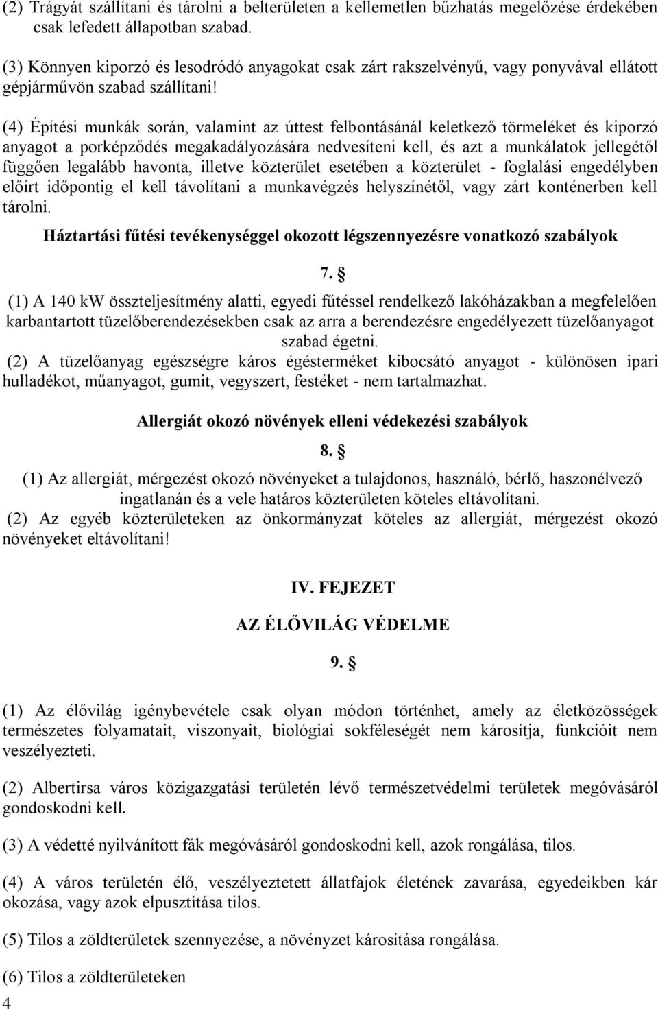 (4) Építési munkák során, valamint az úttest felbontásánál keletkező törmeléket és kiporzó anyagot a porképződés megakadályozására nedvesíteni kell, és azt a munkálatok jellegétől függően legalább