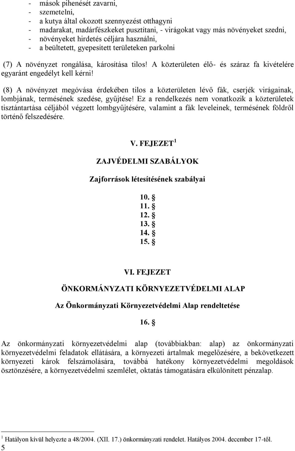 (8) A növényzet megóvása érdekében tilos a közterületen lévő fák, cserjék virágainak, lombjának, termésének szedése, gyűjtése!