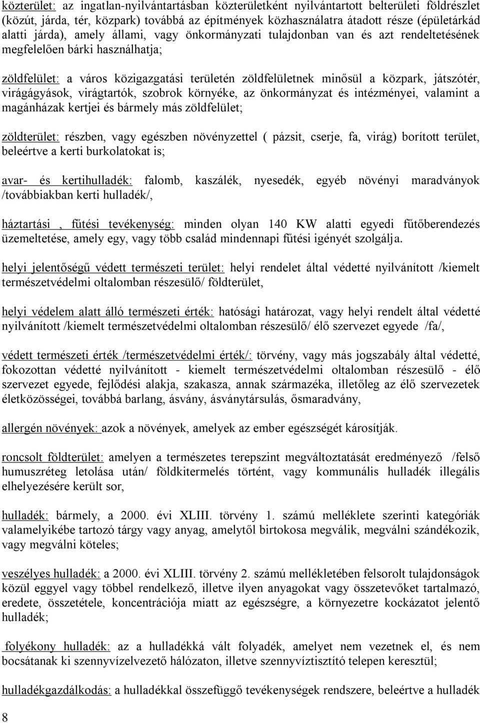 játszótér, virágágyások, virágtartók, szobrok környéke, az önkormányzat és intézményei, valamint a magánházak kertjei és bármely más zöldfelület; zöldterület: részben, vagy egészben növényzettel (