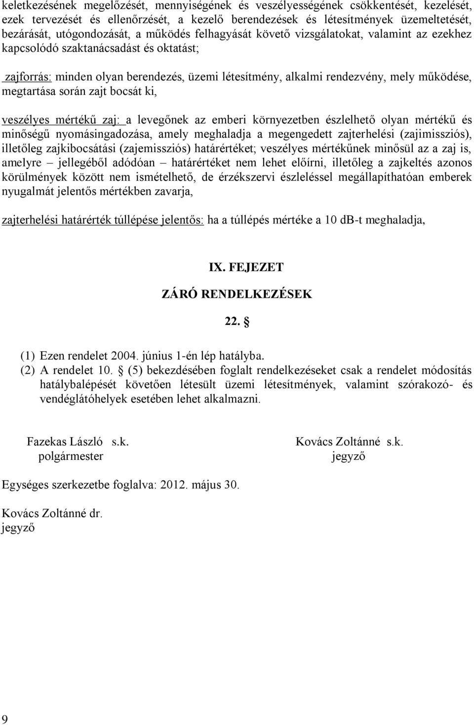 megtartása során zajt bocsát ki, veszélyes mértékű zaj: a levegőnek az emberi környezetben észlelhető olyan mértékű és minőségű nyomásingadozása, amely meghaladja a megengedett zajterhelési