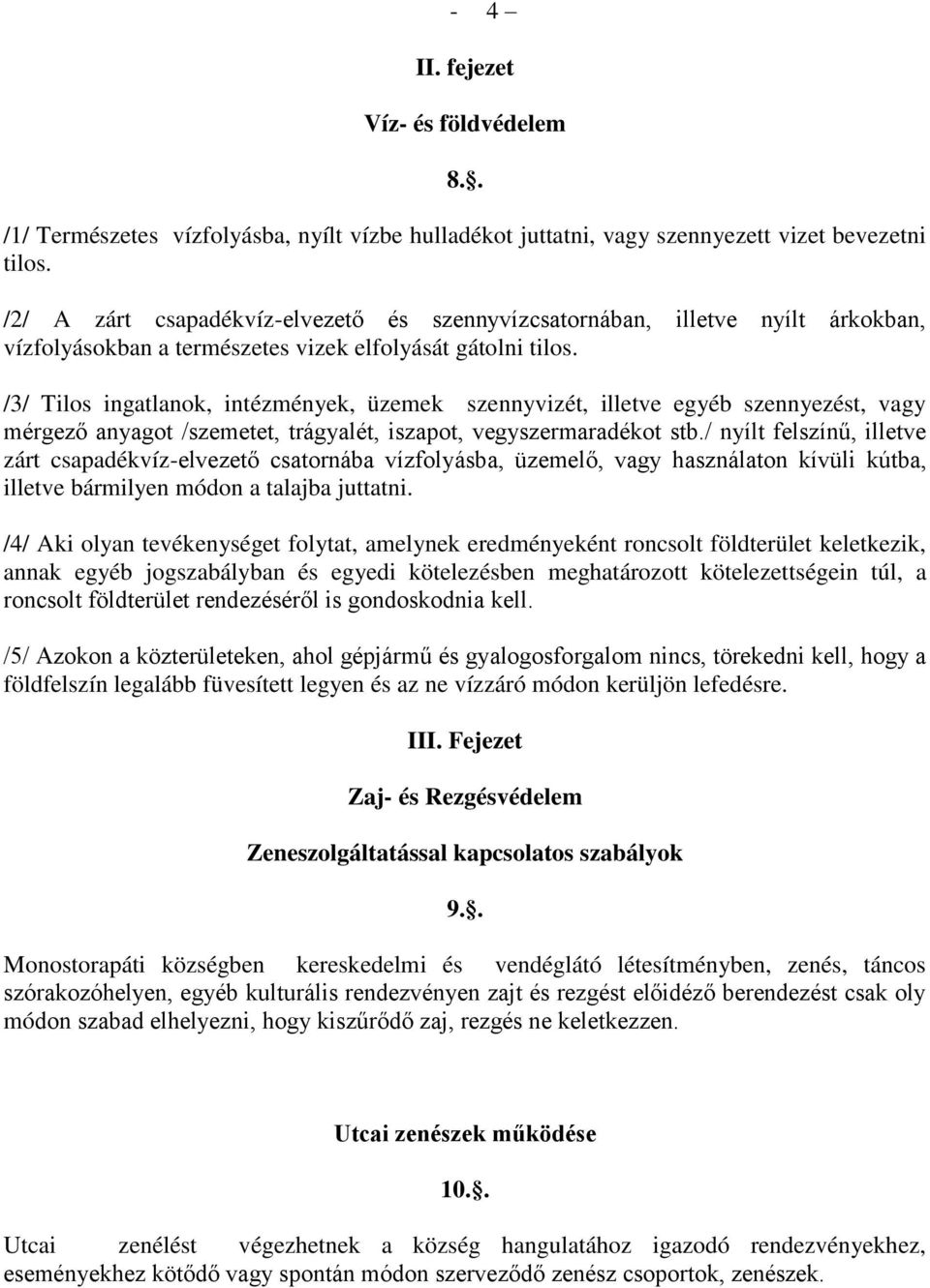 /3/ Tilos ingatlanok, intézmények, üzemek szennyvizét, illetve egyéb szennyezést, vagy mérgező anyagot /szemetet, trágyalét, iszapot, vegyszermaradékot stb.