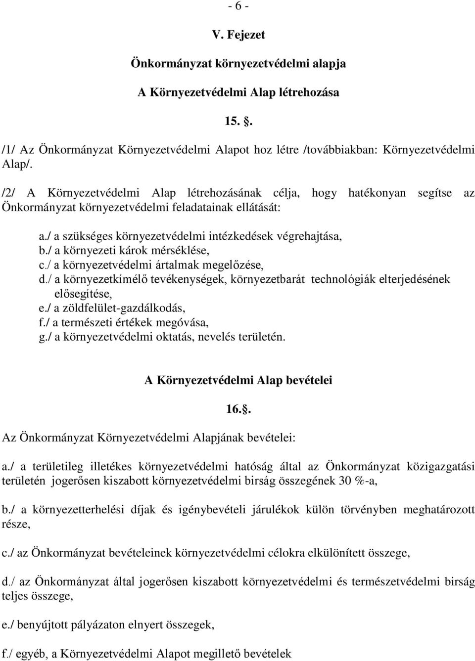 / a környezeti károk mérséklése, c./ a környezetvédelmi ártalmak megelőzése, d./ a környezetkímélő tevékenységek, környezetbarát technológiák elterjedésének elősegítése, e.