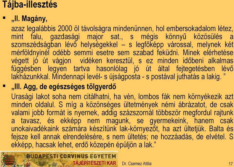 Minek elérhetése végett jó út vágjon vidéken keresztül, s ez minden időbeni alkalmas függésben legyen tartva hasonlólag jó út által fejtegetésben lévő lakházunkkal.