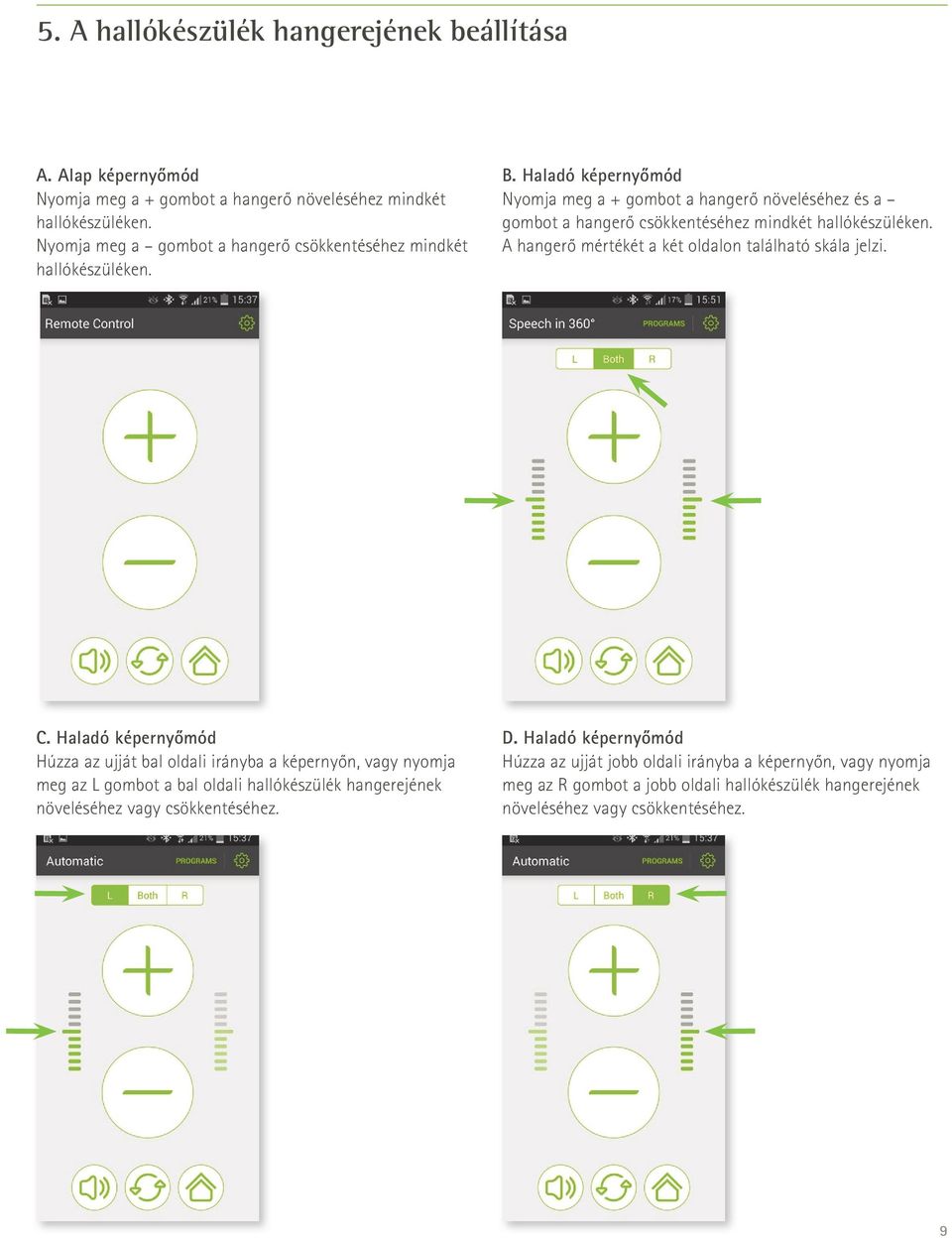 Haladó képernyőmód Nyomja meg a + gombot a hangerő növeléséhez és a gombot a hangerő csökkentéséhez mindkét hallókészüléken. A hangerő mértékét a két oldalon található skála jelzi.