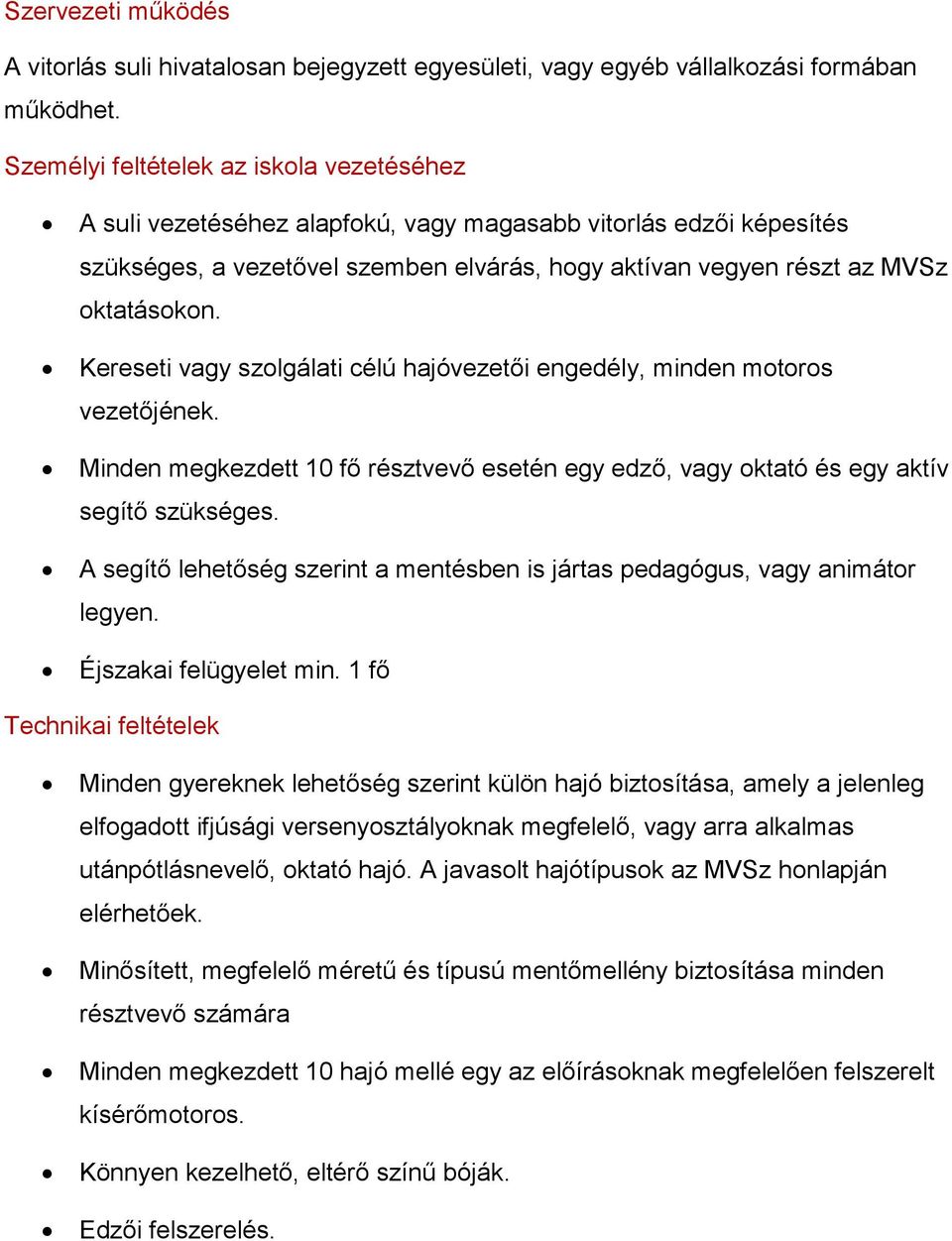 Kereseti vagy szolgálati célú hajóvezetői engedély, minden motoros vezetőjének. Minden megkezdett 10 fő résztvevő esetén egy edző, vagy oktató és egy aktív segítő szükséges.