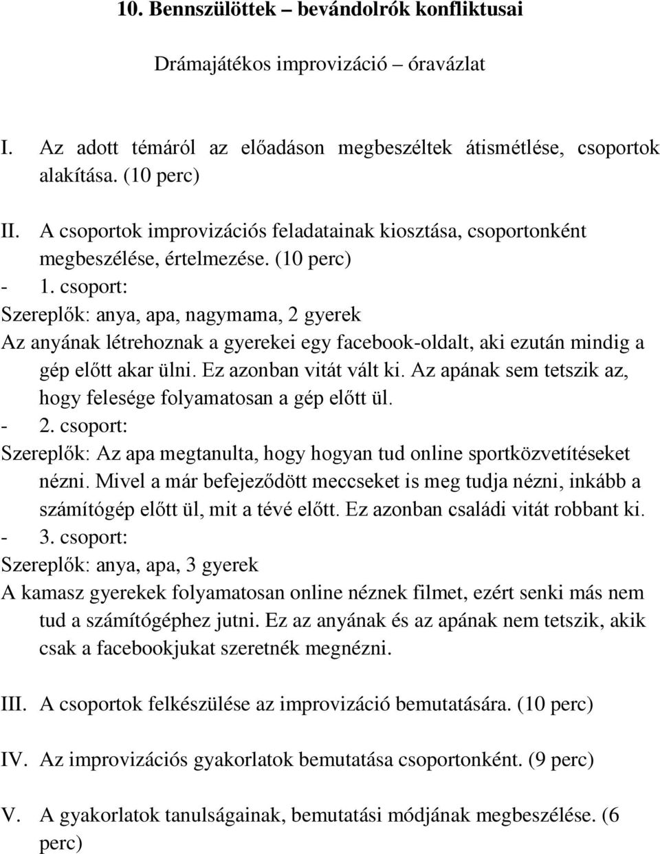 Mivel a már befejeződött meccseket is meg tudja nézni, inkább a számítógép előtt ül, mit a tévé előtt. Ez azonban családi vitát robbant ki.