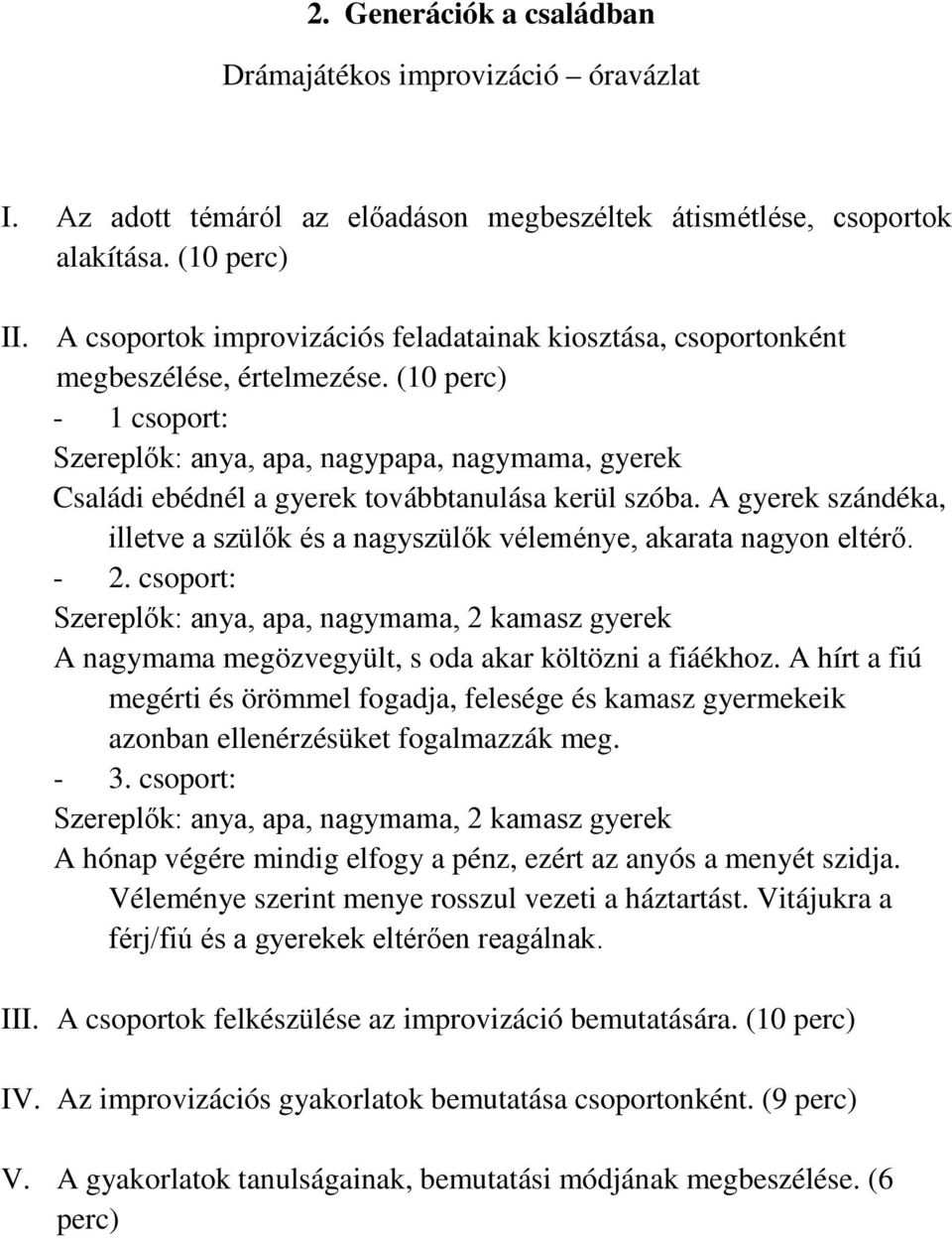 Szereplők: anya, apa, nagymama, 2 kamasz gyerek A nagymama megözvegyült, s oda akar költözni a fiáékhoz.