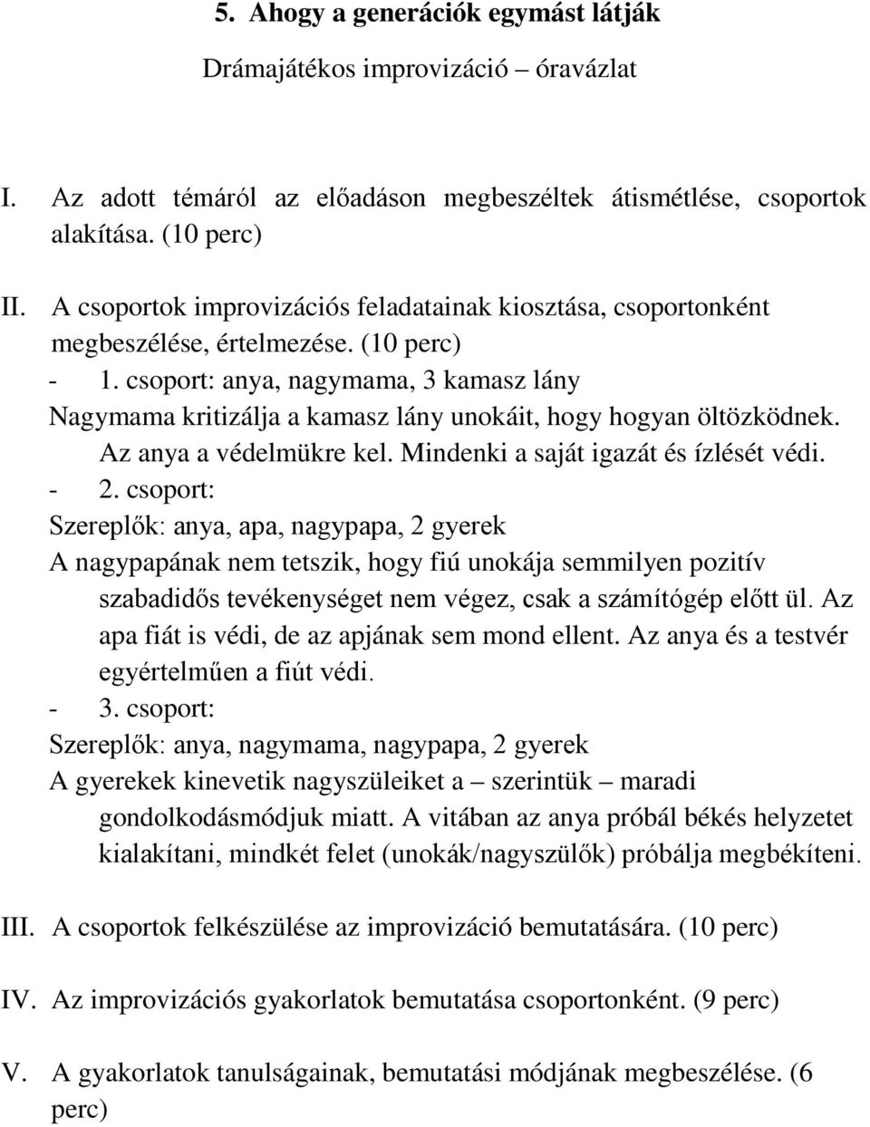 Szereplők: anya, apa, nagypapa, 2 gyerek A nagypapának nem tetszik, hogy fiú unokája semmilyen pozitív szabadidős tevékenységet nem végez, csak a számítógép előtt ül.