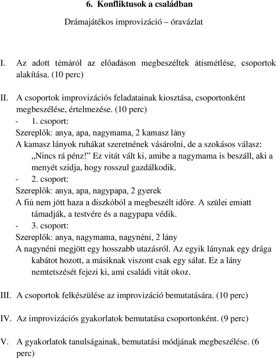 Szereplők: anya, apa, nagypapa, 2 gyerek A fiú nem jött haza a diszkóból a megbeszélt időre. A szülei emiatt támadják, a testvére és a nagypapa védik.