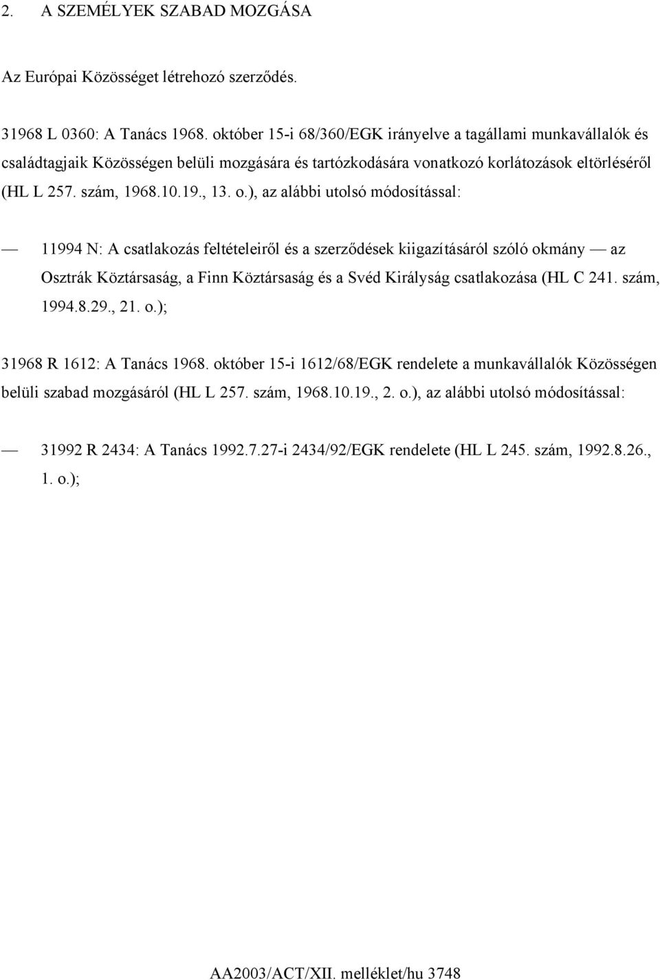 ), az alábbi utolsó módosítással: 11994 N: A csatlakozás feltételeiről és a szerződések kiigazításáról szóló okmány az Osztrák Köztársaság, a Finn Köztársaság és a Svéd Királyság csatlakozása (HL C