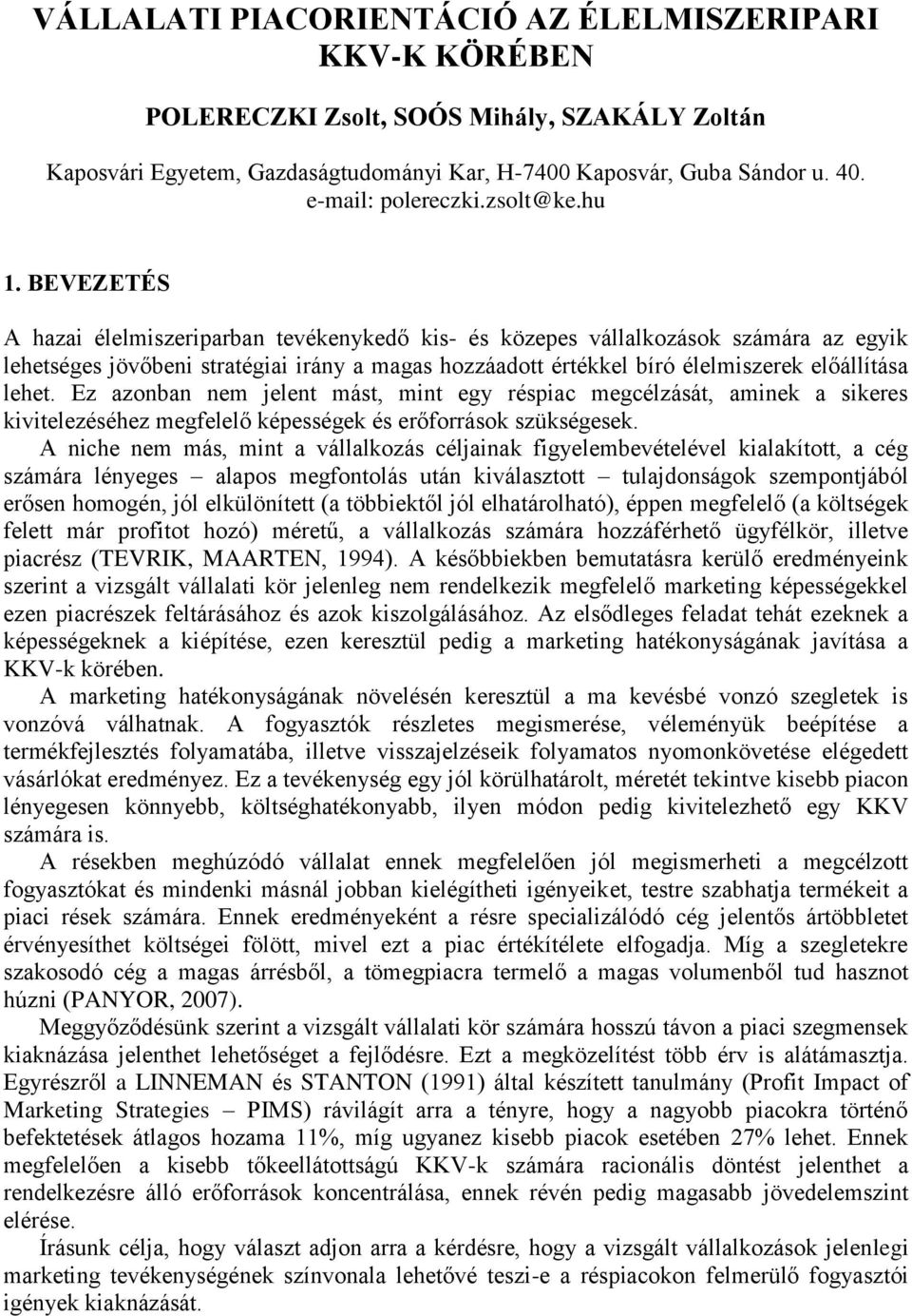 BEVEZETÉS A hazai élelmiszeriparban tevékenykedő kis- és közepes vállalkozások számára az egyik lehetséges jövőbeni stratégiai irány a magas hozzáadott értékkel bíró élelmiszerek előállítása lehet.